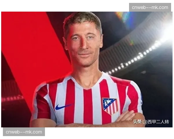 莱万多夫斯基经纪公司接触米兰，探讨今夏免签可能性